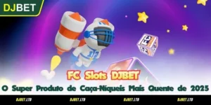 FC Slots DJBET - O Super Produto de Caça-Níqueis Mais Quente de 2025
