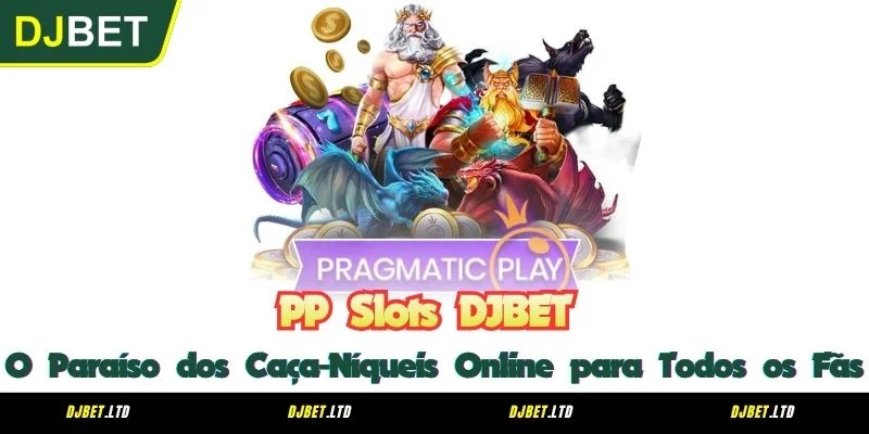 PP Slots DJBET - O Paraíso dos Caça-Níqueis Online para Todos os Fãs